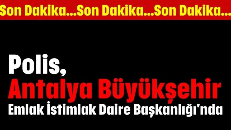 Polis, Antalya Büyükşehir Belediyesi Emlak İstimlak Daire Başkanlığı'nda