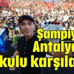 Şampiyona Antalya’da coşkulu karşılama