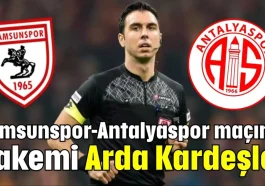 Samsunspor-Antalyaspor maçının hakemi Arda Kardeşler