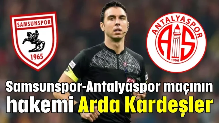 Samsunspor-Antalyaspor maçının hakemi Arda Kardeşler