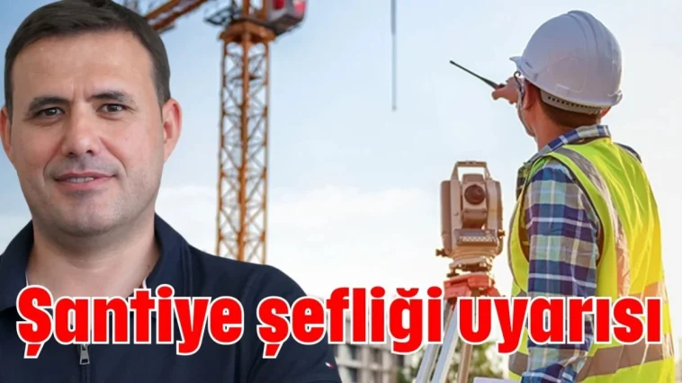 Şantiye şefliği uyarısı