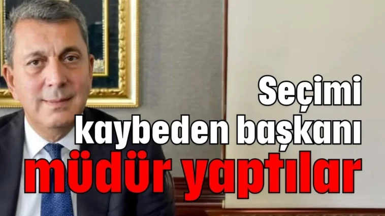 Seçimi kaybeden başkanı müdür yaptılar