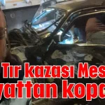 Tır kazası Mesut'u hayattan kopardı