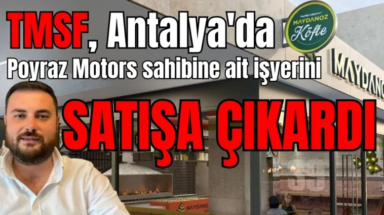TMSF, Antalya'da Poyraz Motors sahibine ait işyerini satışa çıkardı