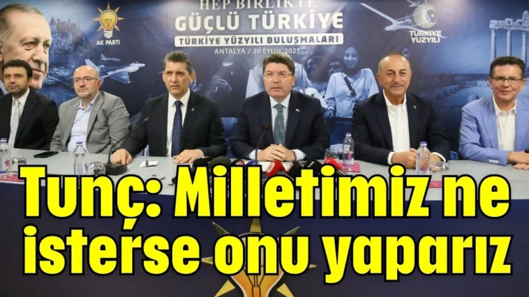 Tunç: Milletimiz ne isterse onu yaparız