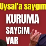 'Ümit Uysal'a saygım yok! Kuruma saygım var'