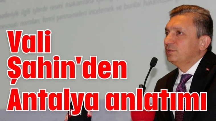 Vali Şahin'den Antalya anlatımı