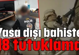 Yasa dışı bahiste 18 tutuklama