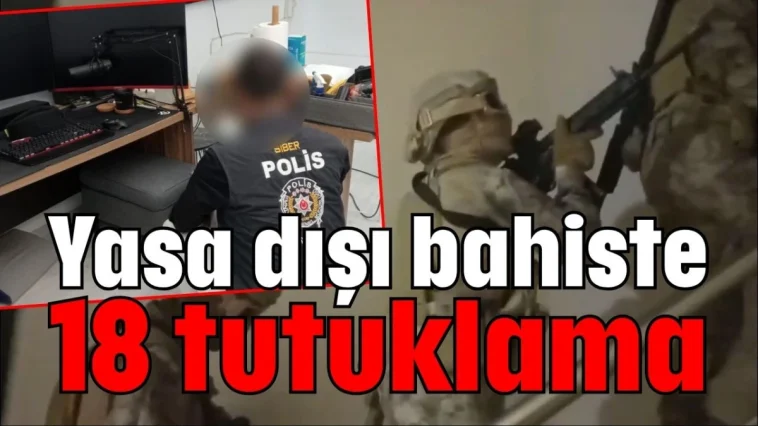 Yasa dışı bahiste 18 tutuklama