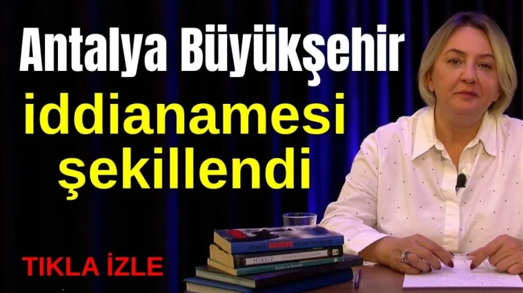 Antalya Büyükşehir iddianamesi şekillendi