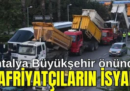 Antalya Büyükşehir önünde  hafriyatçıların isyanı