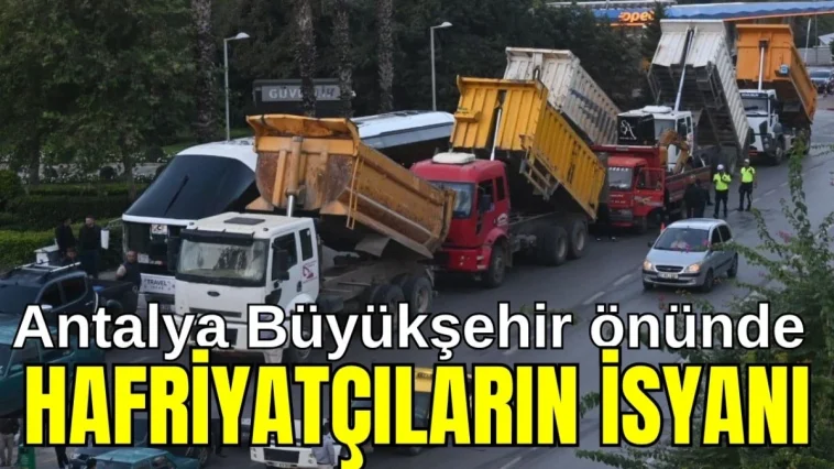 Antalya Büyükşehir önünde  hafriyatçıların isyanı