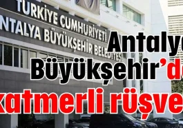 Antalya Büyükşehir’de katmerli rüşvet