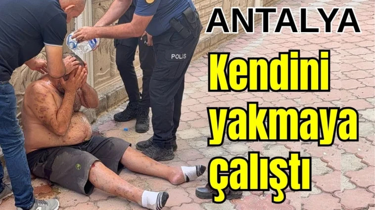 Antalya- Kendini yakmaya çalıştı