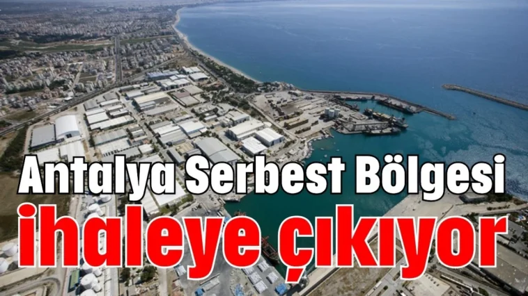 Antalya Serbest Bölgesi ihaleye çıkıyor