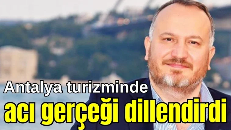 Antalya turizminde acı gerçeği dillendirdi