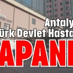 Antalya’da Atatürk Devlet Hastanesi kapandı