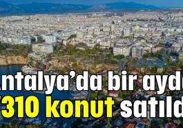 Antalya’da bir ayda 7310 konut satıldı