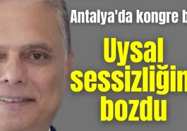 Antalya'da kongre bitti, Uysal sessizliğini bozdu