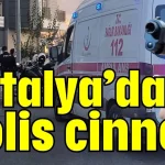 Antalya’da polis cinneti: 2 çocuğunu ve eşini öldürdü
