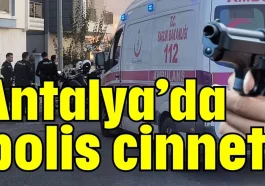 Antalya’da polis cinneti: 2 çocuğunu ve eşini öldürdü