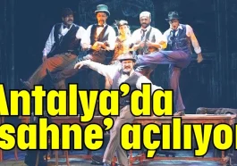 Antalya’da ‘sahne’ açılıyor