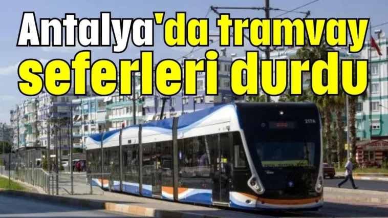 Antalya'da tramvay seferleri durdu