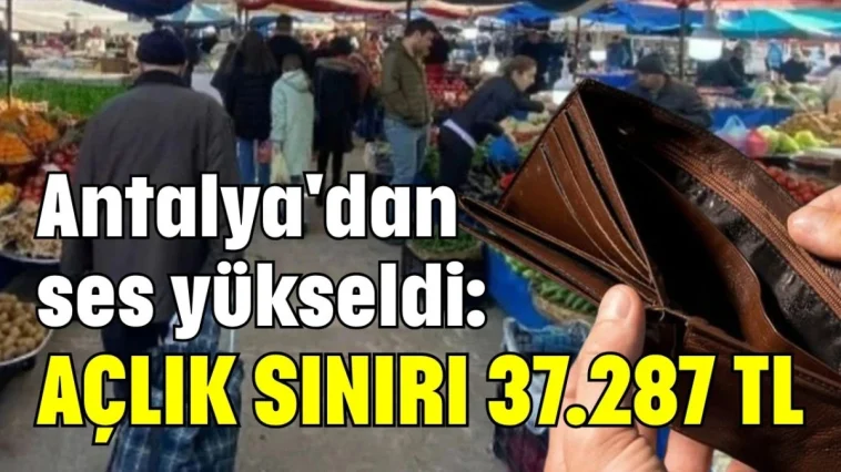 Antalya'dan ses yükseldi: Açlık sınırı 37.287 TL