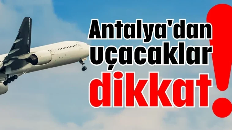 Antalya'dan uçacaklar dikkat!