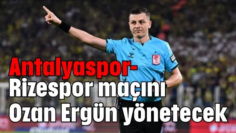 Antalyaspor-Rizespor maçını Ozan Ergün yönetecek
