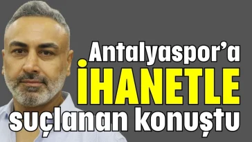 Antalyaspor’a ihanetle suçlanan konuştu