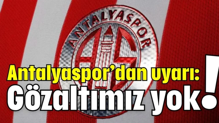 Antalyaspor’dan uyarı: Gözaltımız yok!