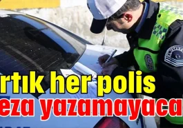 Artık her polis ceza yazamayacak!