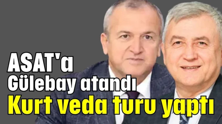 ASAT'a Gülebay atandı Kurt veda turu yaptı