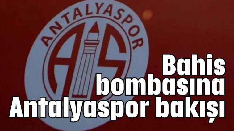 Bahis bombasına Antalyaspor bakışı