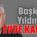 Başkan Yıldırım evde kaldı
