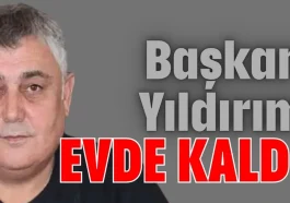 Başkan Yıldırım evde kaldı