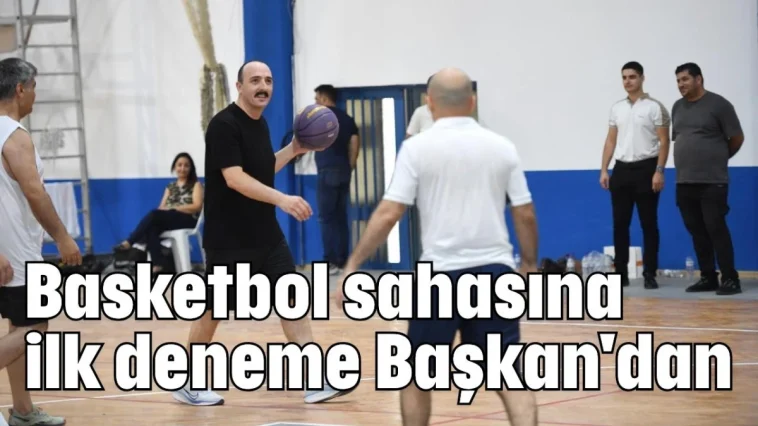Basketbol sahasına ilk deneme Başkan'dan