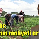 Çandır: Tarımın maliyeti artıyor