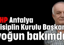 CHP Antalya Disiplin Kurulu Başkanı yoğun bakımda