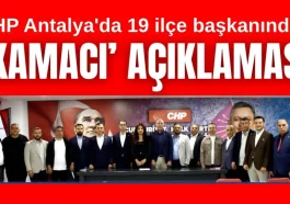 CHP Antalya'da 19 ilçe başkanından 'Kamacı' açıklaması