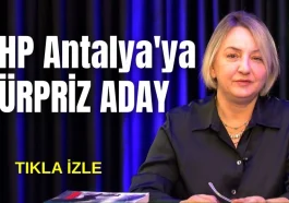 CHP Antalya'ya sürpriz aday