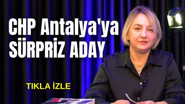 CHP Antalya'ya sürpriz aday