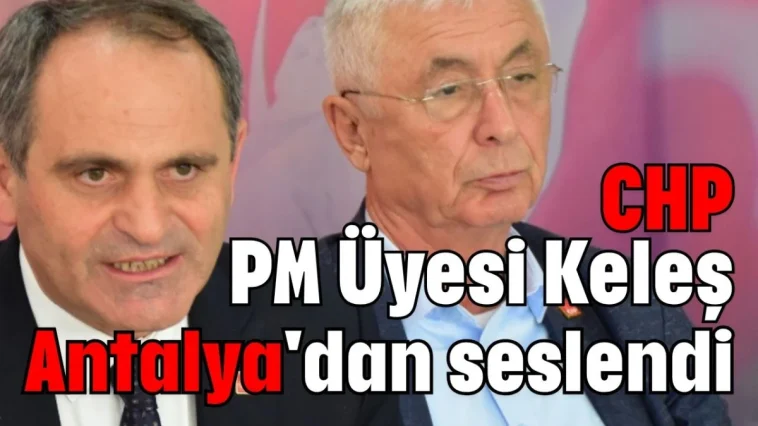 CHP PM Üyesi Keleş Antalya'dan seslendi