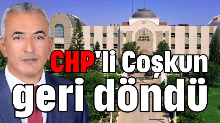 CHP'li Coşkun geri döndü