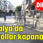 Dikkat! Antalya’da bu yollar kapanacak