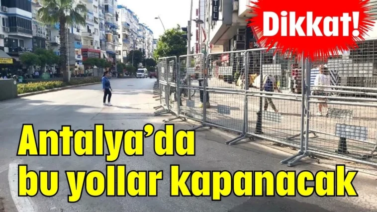 Dikkat! Antalya’da bu yollar kapanacak