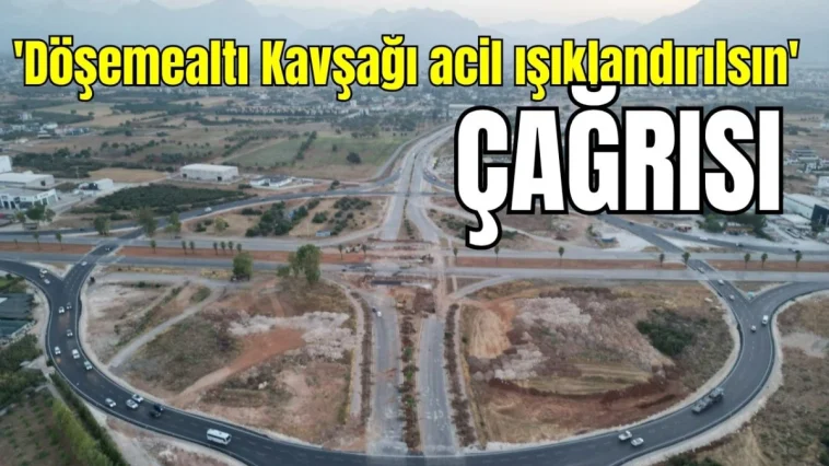 Antalya'da 'Döşemealtı Kavşağı acil ışıklandırılsın' çağrısı