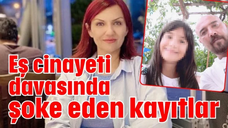 Eş cinayeti davasında şoke eden kayıtlar