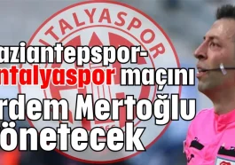 Gaziantepspor-Antalyaspor maçını Erdem Mertoğlu yönetecek